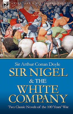 Sir Nigel & the White Company: Two Classic Novels of the 100 Years' War - Arthur Conan Doyle