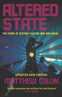 Altered State: The Story of Ecstasy Culture and Acid House - Matthew Collin