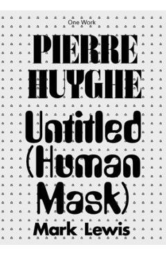 Coperta cărții 'Pierre Huyghe: Untitled (Human Mask) - Mark Lewis'