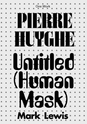 Pierre Huyghe: Untitled (Human Mask) - Mark Lewis