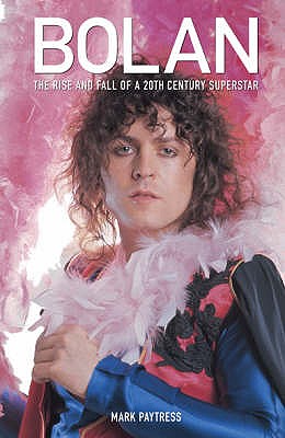 Bolan: The Rise and Fall of a 20th Century Superstar - Mark Paytress