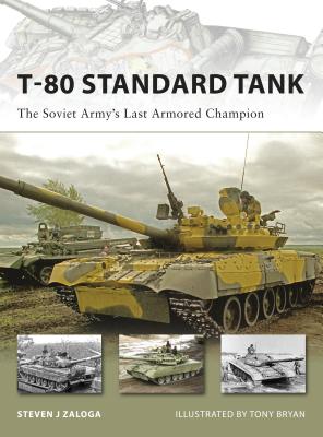 T-80 Standard Tank: The Soviet Army's Last Armored Champion - Steven J. Zaloga