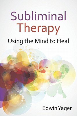 Subliminal Therapy: Using the Mind to Heal - Edwin K. Yager