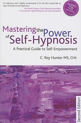 Mastering the Power of Self-Hypnosis: A Practical Guide to Self Empowerment - Second Edition [With CD (Audio)] - Roy Hunter