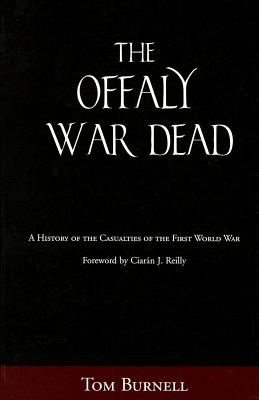 Offaly War Dead: A History of the Casualties of the Great War - Tom Burnell