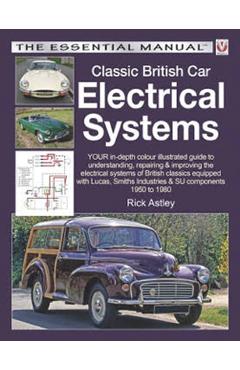 Poza produsului Classic British Car Electrical Systems: Your In-Depth Colour-Illustrated Guide to Understanding, Repairing & Improving the Electrical Systems & Compon - Rick Astley