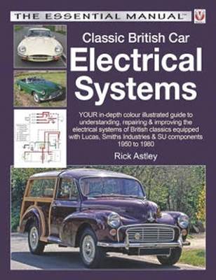 Classic British Car Electrical Systems: Your In-Depth Colour-Illustrated Guide to Understanding, Repairing & Improving the Electrical Systems & Compon - Rick Astley