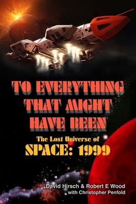 To Everything That Might Have Been: The Lost Universe Of Space: 1999 - David Hirsch