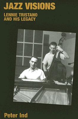 Jazz Visions: Lennie Tristano and His Legacy - Peter Ind