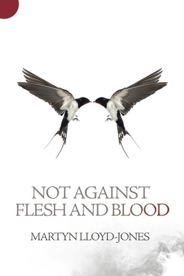 Not Against Flesh and Blood: The Battle Against Spiritual Wickedness in High Places - Martyn Lloyd-jones