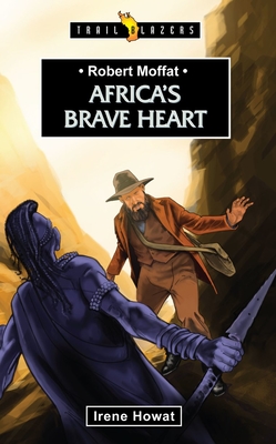 Robert Moffat: Africa's Brave Heart - Irene Howat