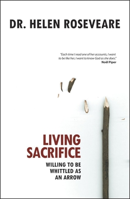 Living Sacrifice: Willing to Be Whittled as an Arrow - Helen Roseveare