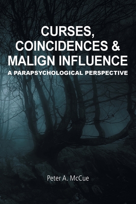 Curses, Coincidences & Malign Influence: A Parapsychological Perspective - Peter A. Mccue