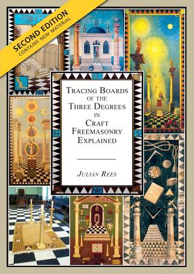 Tracing Boards of the Three Degrees in Craft Freemasonry Explained: Second Edition - Julian Rees