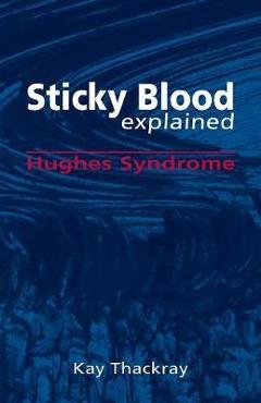 Coperta cărții 'Sticky Blood Explained: Hughes Syndrome - Kay Thackray'