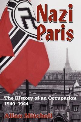 Nazi Paris: The History of an Occupation, 1940-1944 - Allan Mitchell