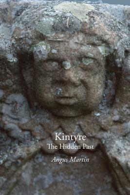 Kintyre: The Hidden Past - Angus Martin