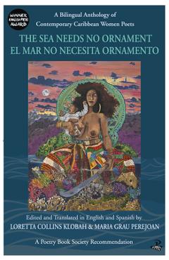 Coperta cărții 'The Sea Needs No Ornament / El Mar No Necesita Ornamento: A Bilingual Anthology of Contemporary Caribbean Women Poets -'