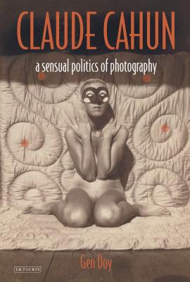 Claude Cahun: A Sensual Politics of Photography - Gen Doy