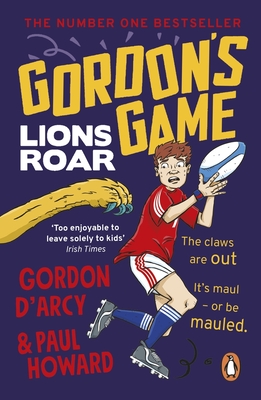 Gordon's Game: Lions Roar: Third in the Hilarious Rugby Adventure Series for 9-To-12-Year-Olds Who Love Sport - Paul Howard