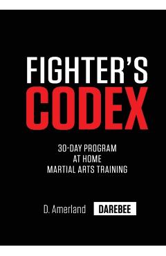Fighter's Codex: 30-Day At Home Martial Arts Training Program - David Amerland