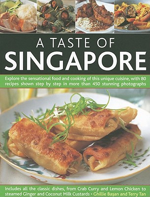 A Taste of Singapore: Explore the Sensational Food and Cooking of This Unique Cuisine, with 80 Recipes Shown Step by Step in More Than 450 S - Ghillie Basan