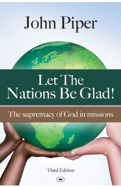 Let the Nations Be Glad: The Supremacy of God in Missions - John Piper