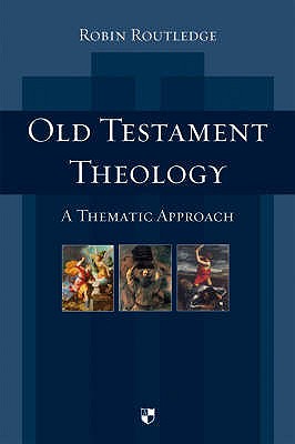 Old Testament Theology: A Thematic Approach - Robin Routledge