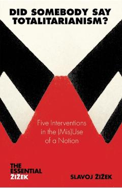 Did Somebody Say Totalitarianism?: 5 Interventions in the (Mis)Use of a Notion - Slavoj Zizek