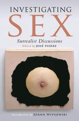 Investigating Sex: Surrealist Discussions - Jose Pierre