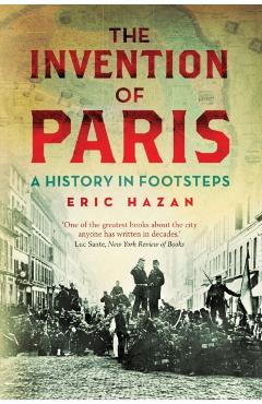The Invention of Paris: A History in Footsteps - Eric Hazan