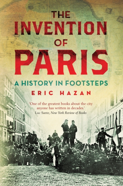 The Invention of Paris: A History in Footsteps - Eric Hazan