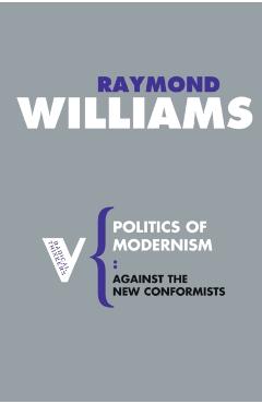 Politics of Modernism: Against the New Conformists - Raymond Williams