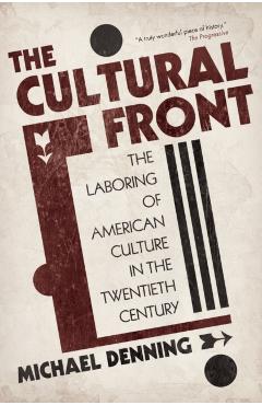 The Cultural Front: The Laboring of American Culture in the Twentieth Century - Michael Denning