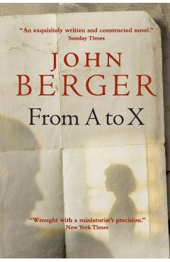 From A to X: A Story in Letters - John Berger