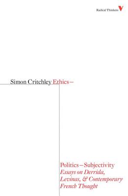 Ethics-Politics-Subjectivity: Essays on Derrida, Levinas & Contemporary French Thought - Simon Critchley