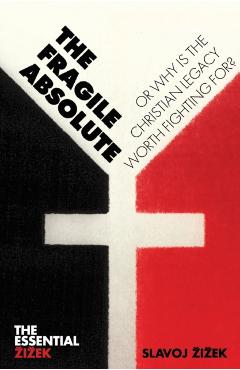 The Fragile Absolute: Or, Why Is the Christian Legacy Worth Fighting For? - Slavoj Zizek