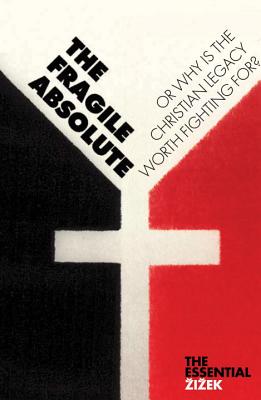 The Fragile Absolute: Or, Why Is the Christian Legacy Worth Fighting For? - Slavoj Zizek