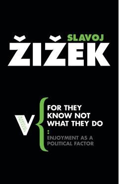 For They Know Not What They Do: Enjoyment as a Political Factor - Slavoj Zizek
