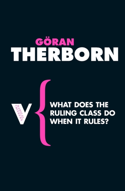 What Does the Ruling Class Do When It Rules?: State Apparatuses and State Power under Feudalism, Capitalism and Socialism - Goran Therborn