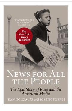 Coperta cărții 'News for All the People: The Epic Story of Race and the American Media - Juan Gonzalez'