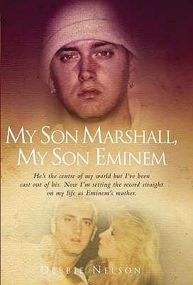 My Son Marshall, My Son Eminem: Setting the Record Straight on My Life as Eminem's Mother. Debbie Nelson with Annette Witheridge - Debbie Nelson