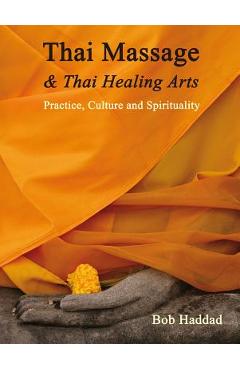 Coperta cărții 'Thai Massage & Thai Healing Arts: Practice, Culture and Spirituality - Bob Haddad'