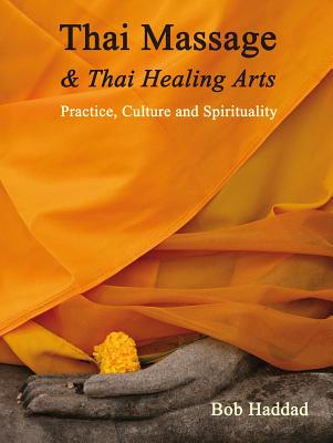 Coperta cărții 'Thai Massage & Thai Healing Arts: Practice, Culture and Spirituality - Bob Haddad'