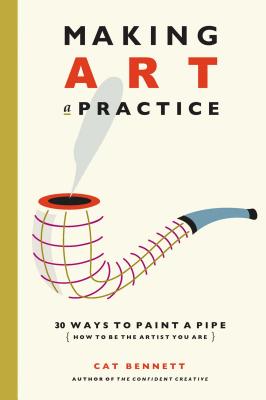 Making Art a Practice: How to Be the Artist You Are - Cat Bennett