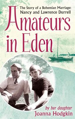 Amateurs in Eden: The Story of a Bohemian Marriage: Nancy and Lawrence Durrell - Joanna Hodgkin