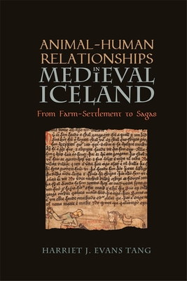Animal-Human Relationships in Medieval Iceland: From Farm-Settlement to Sagas - Harriet Jean Evans Tang