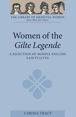 Women of the Gilte Legende: A Selection of Middle English Saints Lives - Larissa Tracy