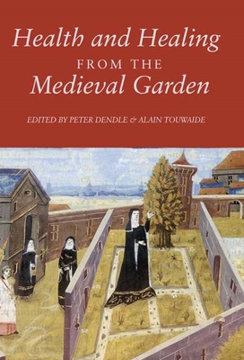 Health and Healing from the Medieval Garden - Peter Dendle