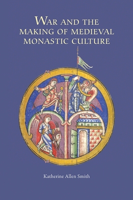War and the Making of Medieval Monastic Culture - Katherine Katherine Smith
